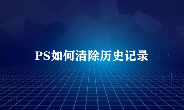 PS如何清除历史记录