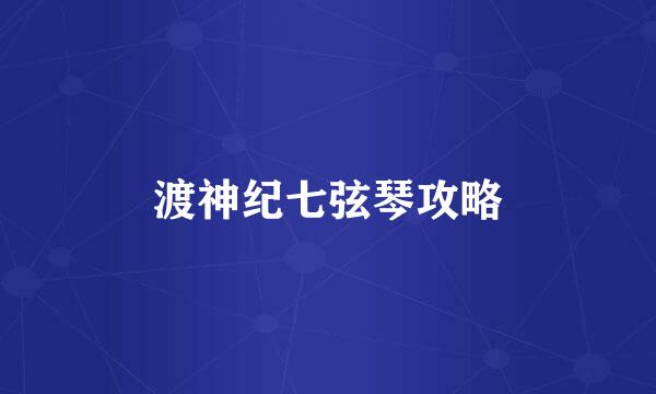 渡神纪七弦琴攻略