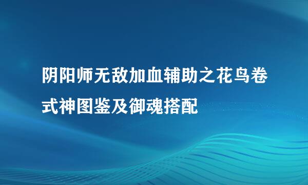 阴阳师无敌加血辅助之花鸟卷式神图鉴及御魂搭配