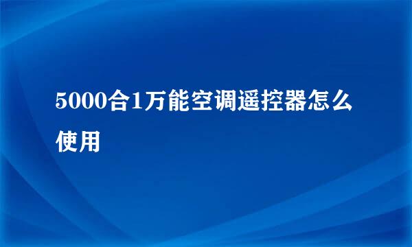 5000合1万能空调遥控器怎么使用