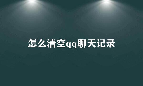 怎么清空qq聊天记录