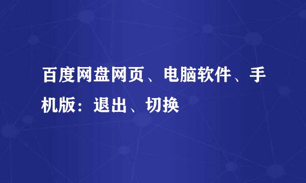 百度网盘网页、电脑软件、手机版：退出、切换