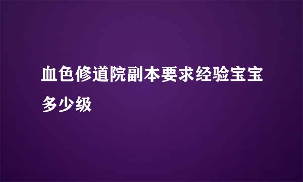 血色修道院副本要求经验宝宝多少级