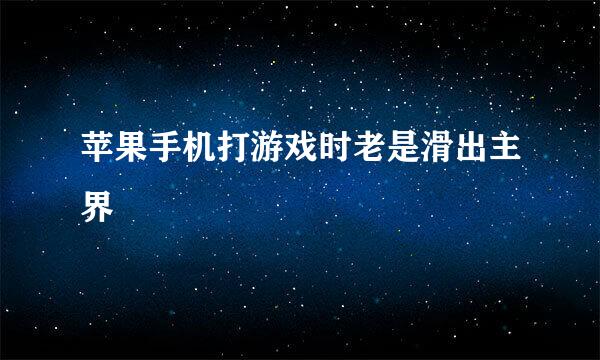 苹果手机打游戏时老是滑出主界