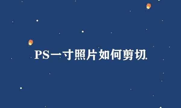 PS一寸照片如何剪切