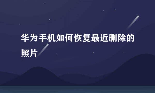 华为手机如何恢复最近删除的照片