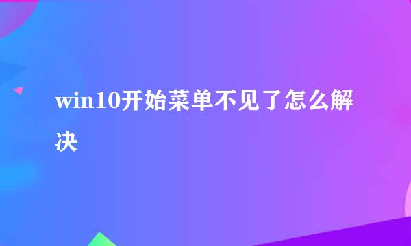 win10开始菜单不见了怎么解决