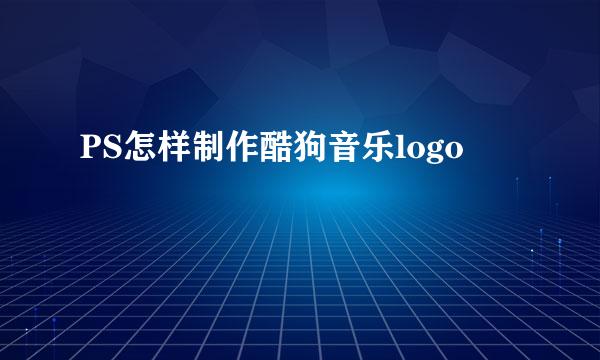 PS怎样制作酷狗音乐logo