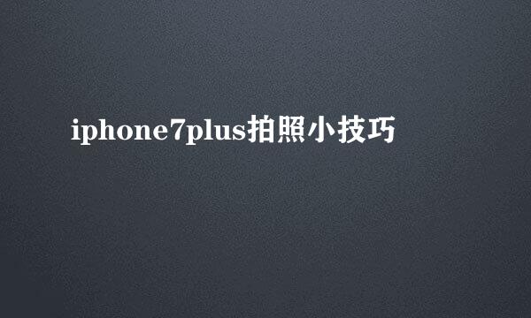 iphone7plus拍照小技巧