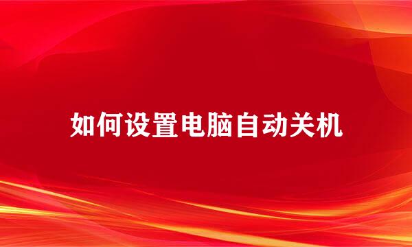 如何设置电脑自动关机