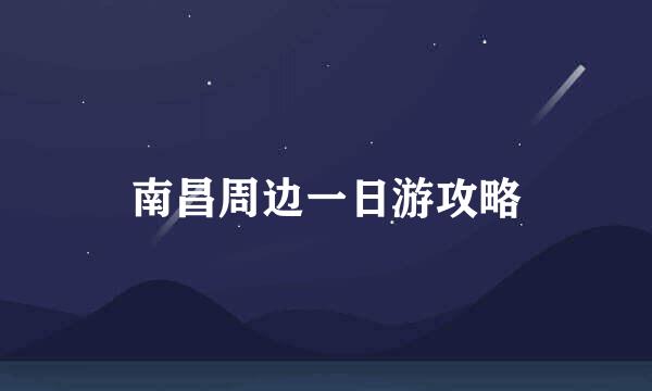 南昌周边一日游攻略