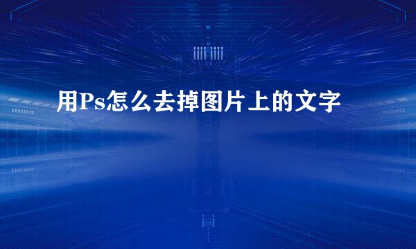 用Ps怎么去掉图片上的文字