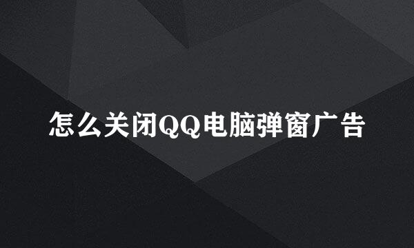 怎么关闭QQ电脑弹窗广告