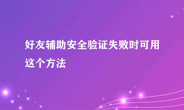 好友辅助安全验证失败时可用这个方法
