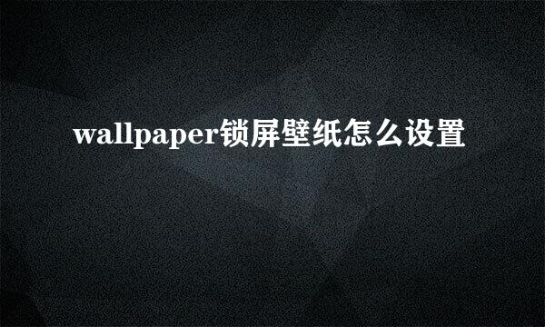 wallpaper锁屏壁纸怎么设置