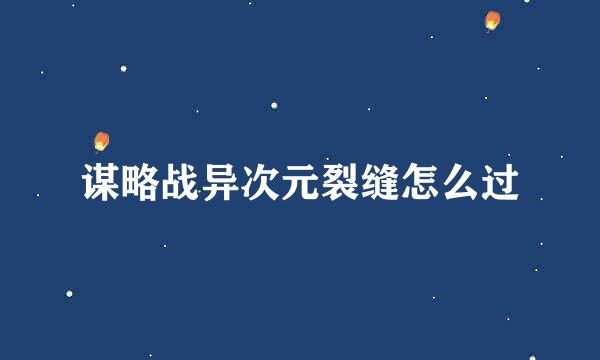 谋略战异次元裂缝怎么过
