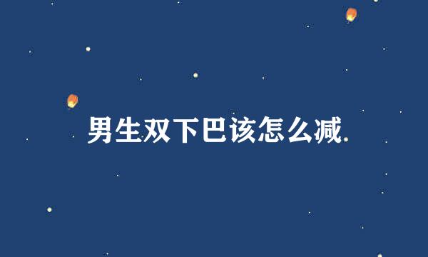 男生双下巴该怎么减
