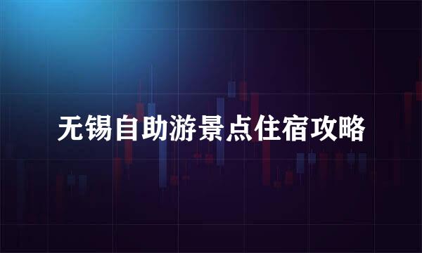 无锡自助游景点住宿攻略