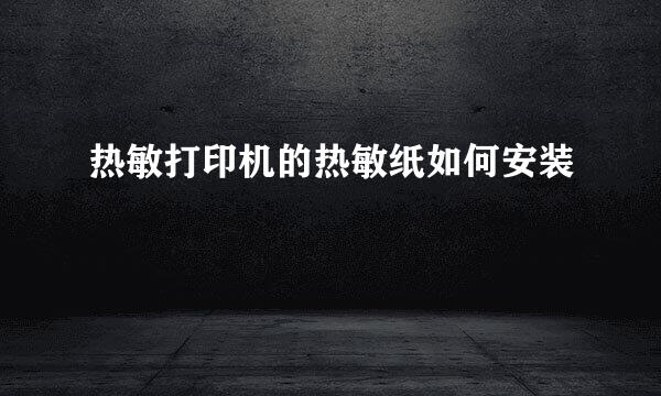 热敏打印机的热敏纸如何安装
