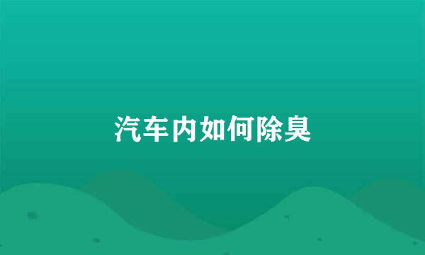 汽车内如何除臭