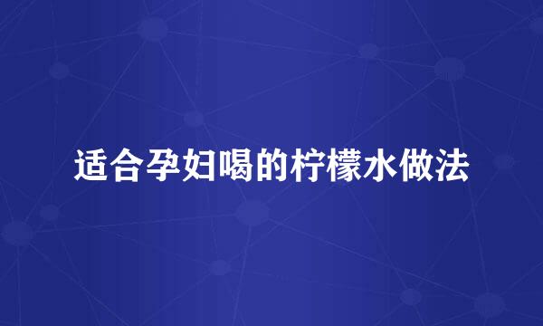 适合孕妇喝的柠檬水做法