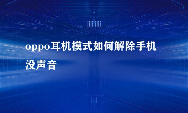 oppo耳机模式如何解除手机没声音