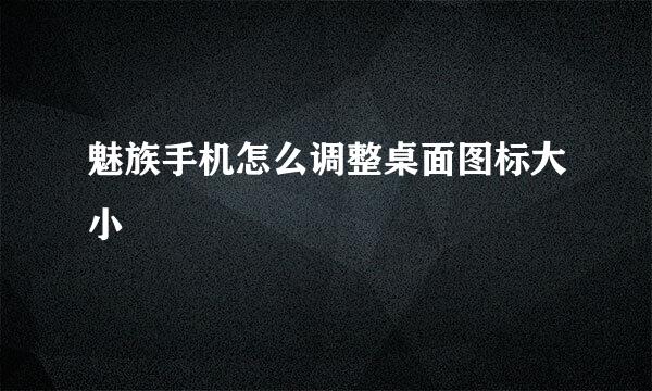 魅族手机怎么调整桌面图标大小