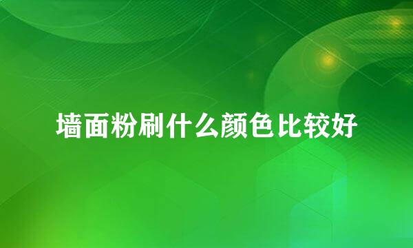 墙面粉刷什么颜色比较好