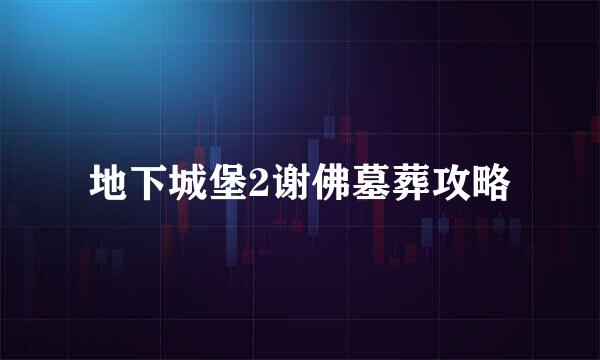 地下城堡2谢佛墓葬攻略