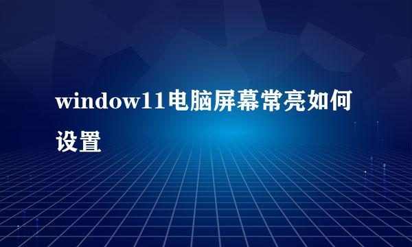 window11电脑屏幕常亮如何设置
