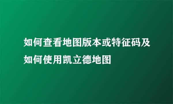 如何查看地图版本或特征码及如何使用凯立德地图