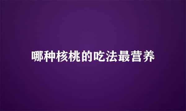 哪种核桃的吃法最营养