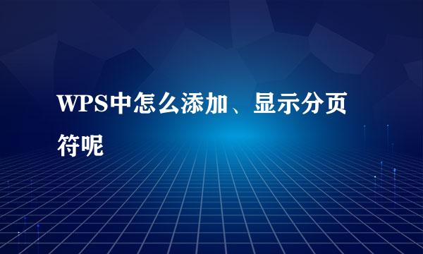 WPS中怎么添加、显示分页符呢