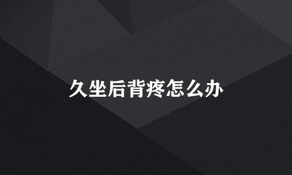 久坐后背疼怎么办