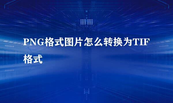 PNG格式图片怎么转换为TIF格式