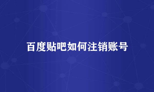 百度贴吧如何注销账号