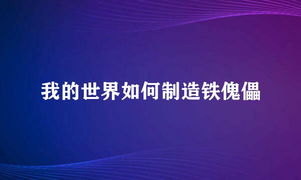 我的世界如何制造铁傀儡