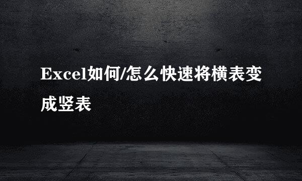 Excel如何/怎么快速将横表变成竖表