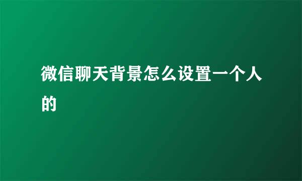 微信聊天背景怎么设置一个人的