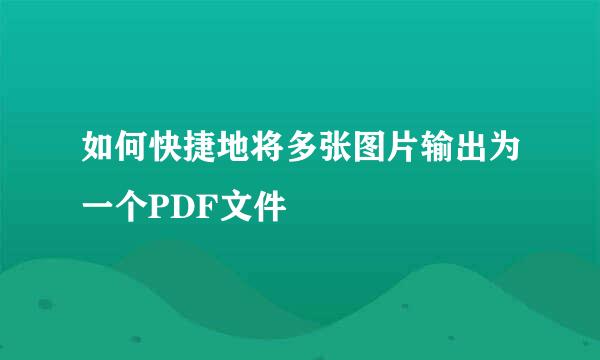 如何快捷地将多张图片输出为一个PDF文件