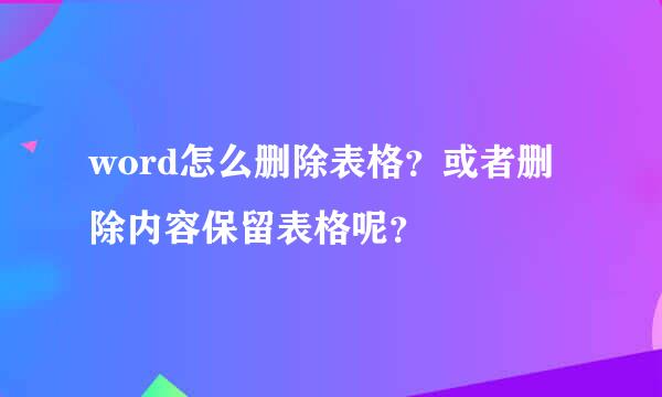 word怎么删除表格？或者删除内容保留表格呢？