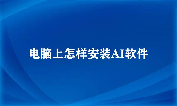 电脑上怎样安装AI软件