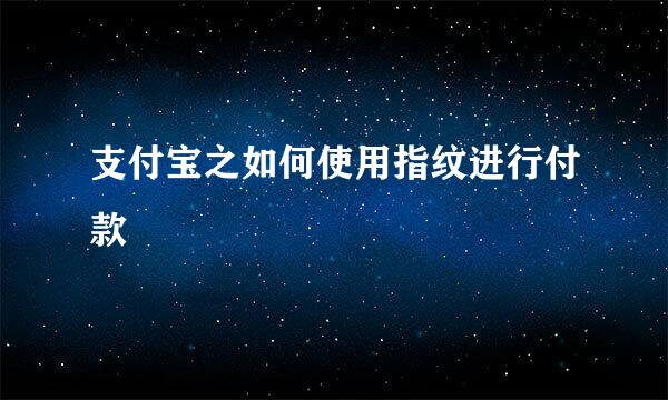 支付宝之如何使用指纹进行付款