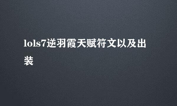 lols7逆羽霞天赋符文以及出装