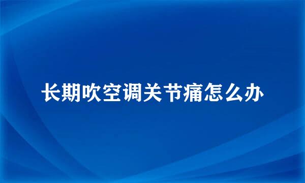长期吹空调关节痛怎么办