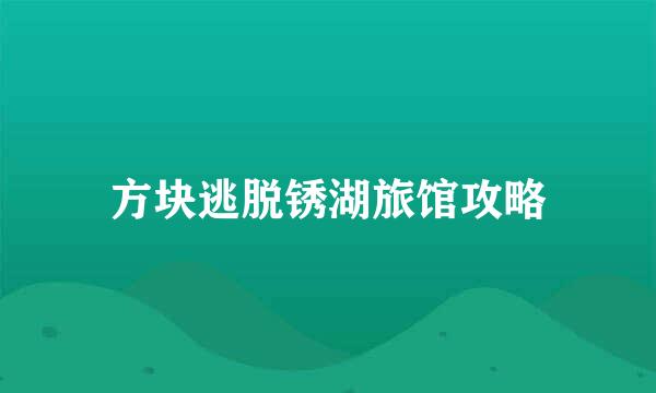 方块逃脱锈湖旅馆攻略