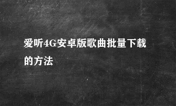 爱听4G安卓版歌曲批量下载的方法