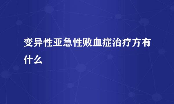 变异性亚急性败血症治疗方有什么
