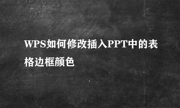 WPS如何修改插入PPT中的表格边框颜色