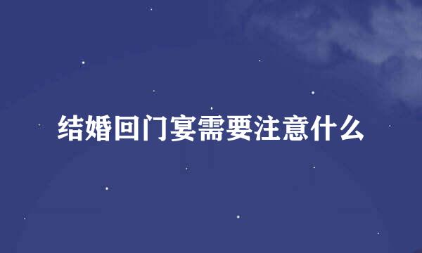 结婚回门宴需要注意什么